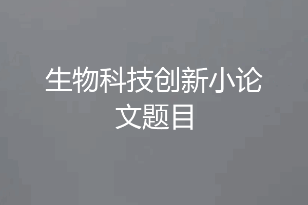 生物科技创新小论文题目