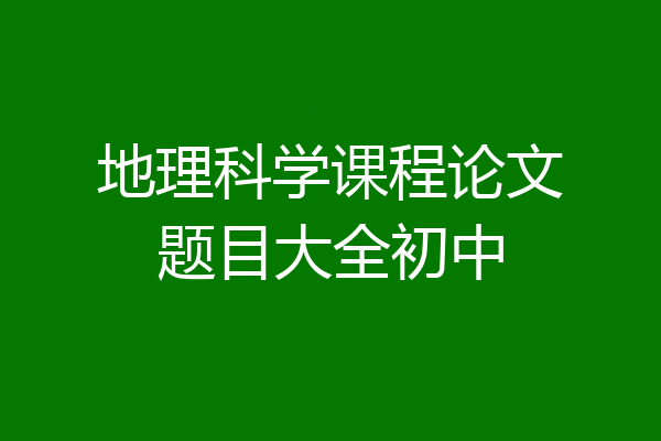 地理科学课程论文题目大全初中