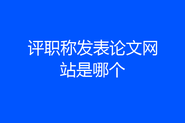 评职称发表论文网站是哪个