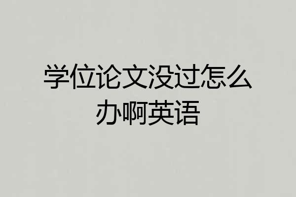 学位论文没过怎么办啊英语