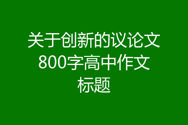 关于创新的议论文800字高中作文标题