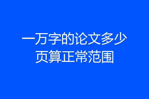 一万字的论文多少页算正常范围