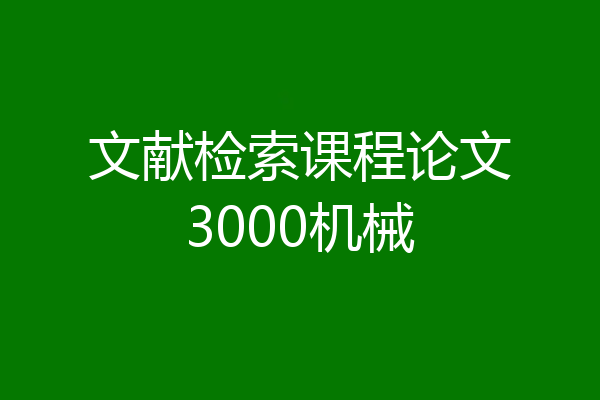 文献检索课程论文3000机械