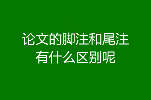 论文的脚注和尾注有什么区别呢