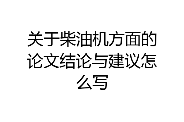 关于柴油机方面的论文结论与建议怎么写