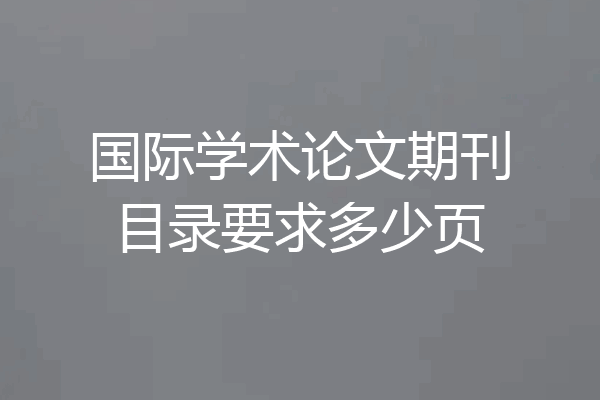国际学术论文期刊目录要求多少页