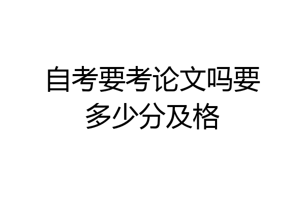 自考要考论文吗要多少分及格