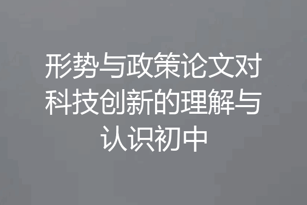 形势与政策论文对科技创新的理解与认识初中