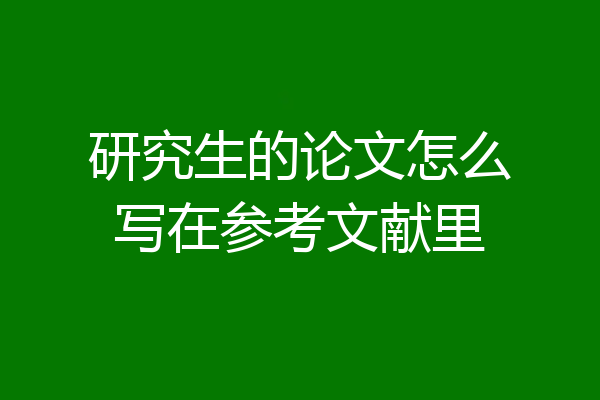 研究生的论文怎么写在参考文献里