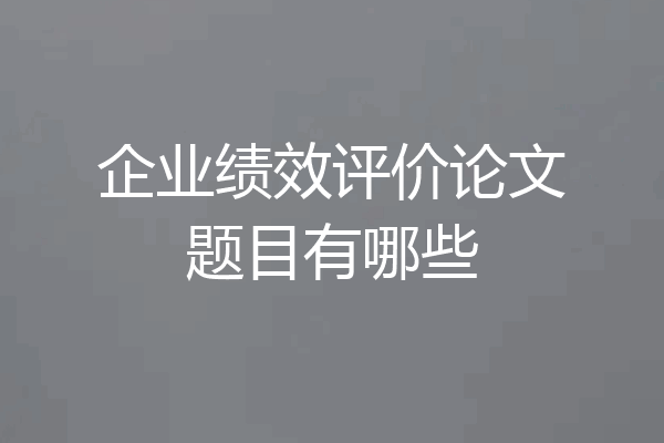 企业绩效评价论文题目有哪些