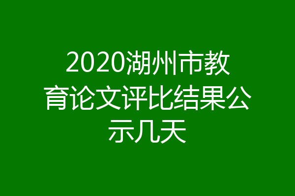 2020湖州市教育论文评比结果公示几天