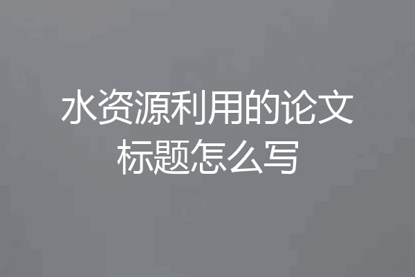 水资源利用的论文标题怎么写