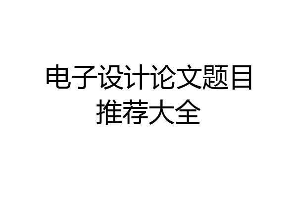 电子设计论文题目推荐大全