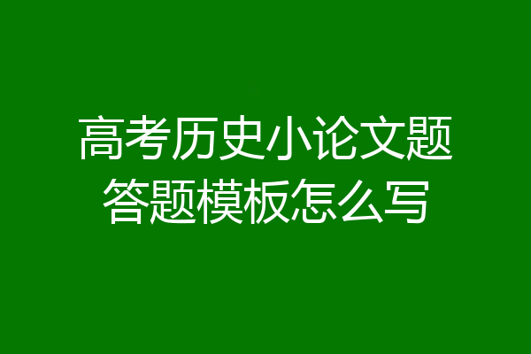 高考历史小论文题答题模板怎么写