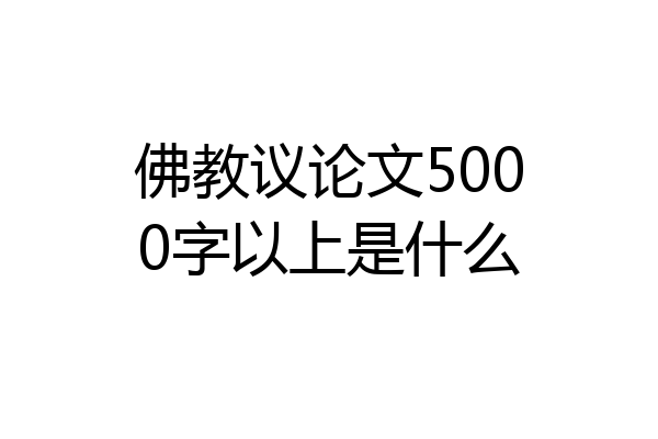 佛教议论文5000字以上是什么
