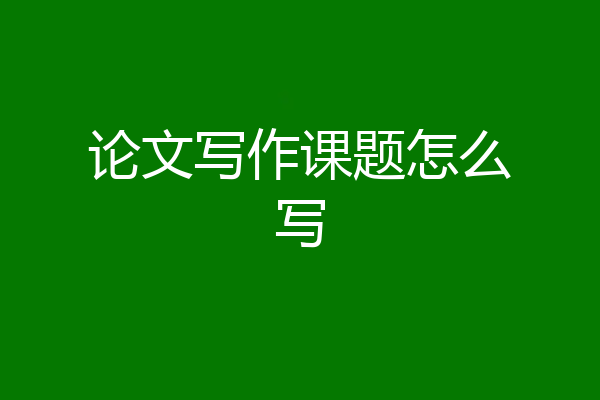 论文写作课题怎么写