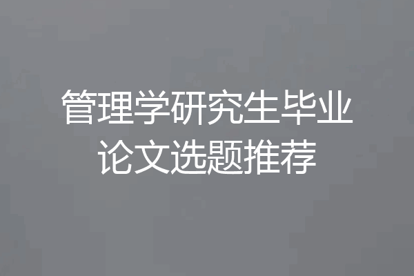 管理学研究生毕业论文选题推荐