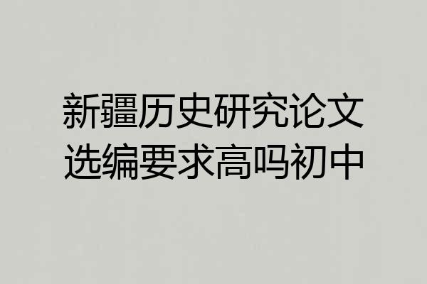 新疆历史研究论文选编要求高吗初中
