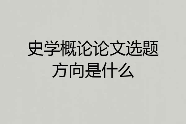 史学概论论文选题方向是什么
