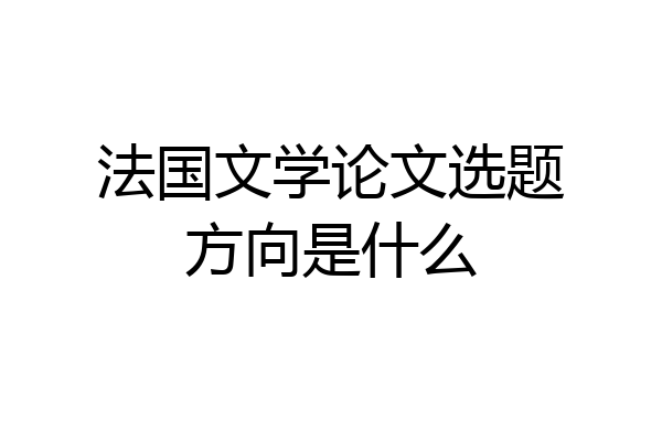 法国文学论文选题方向是什么