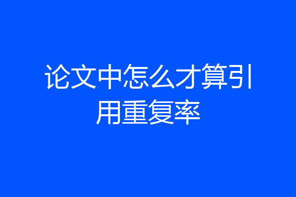 论文中怎么才算引用重复率