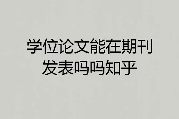学位论文能在期刊发表吗吗知乎