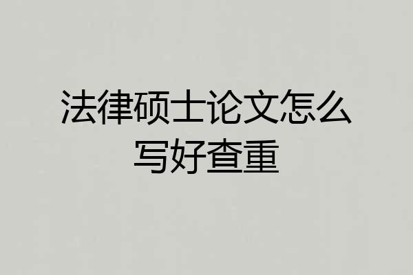 法律硕士论文怎么写好查重