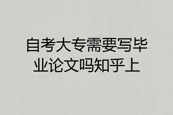 自考大专需要写毕业论文吗知乎上