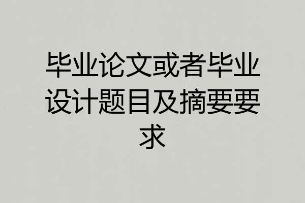 毕业论文或者毕业设计题目及摘要要求