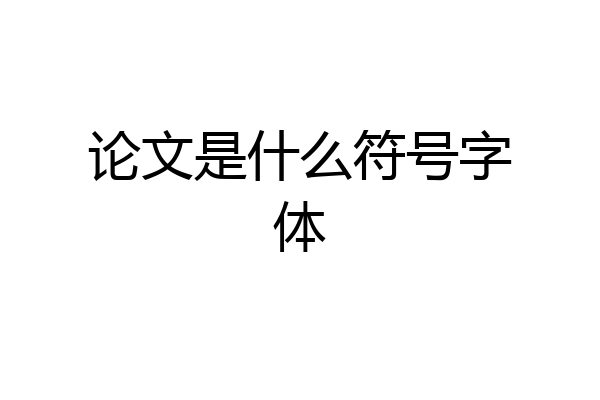 论文是什么符号字体