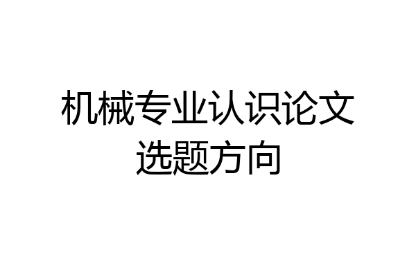 机械专业认识论文选题方向