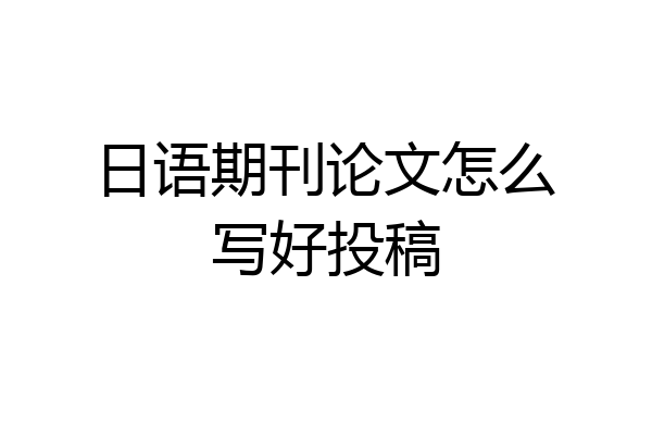 日语期刊论文怎么写好投稿