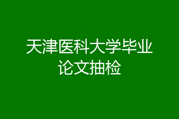 天津医科大学毕业论文抽检