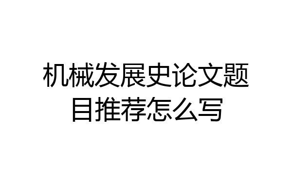 机械发展史论文题目推荐怎么写