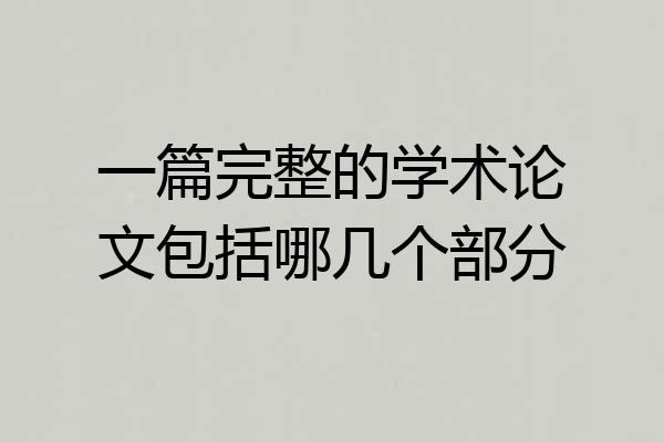 一篇完整的学术论文包括哪几个部分