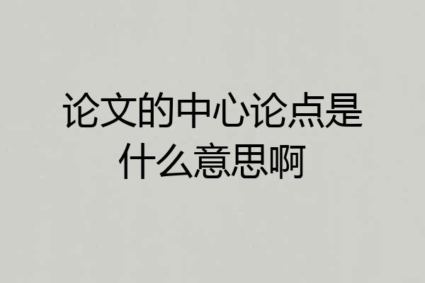 论文的中心论点是什么意思啊
