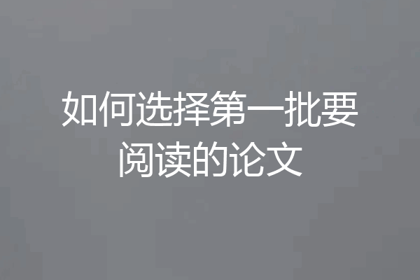 如何选择第一批要阅读的论文