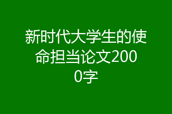 新时代大学生的使命担当论文2000字
