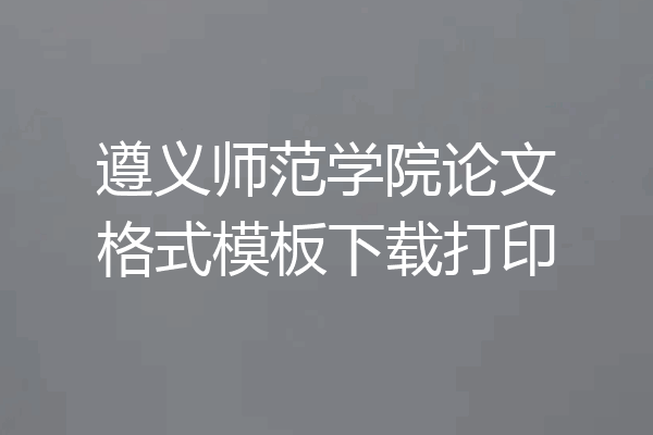 遵义师范学院论文格式模板下载打印
