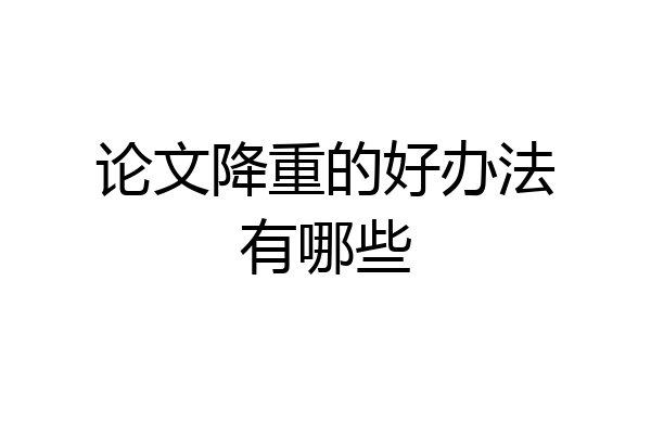 论文降重的好办法有哪些