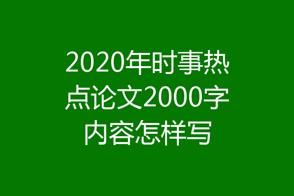 2020年时事热点论文2000字内容怎样写