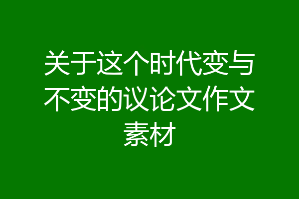 关于这个时代变与不变的议论文作文素材