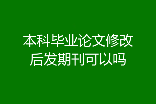 本科毕业论文修改后发期刊可以吗