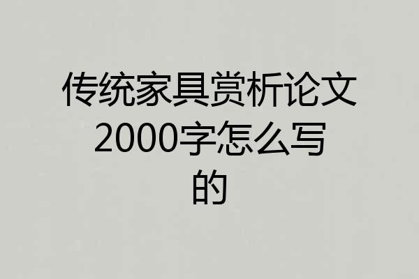 传统家具赏析论文2000字怎么写的