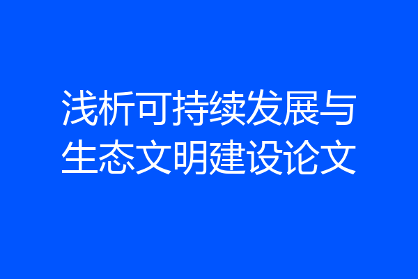 浅析可持续发展与生态文明建设论文