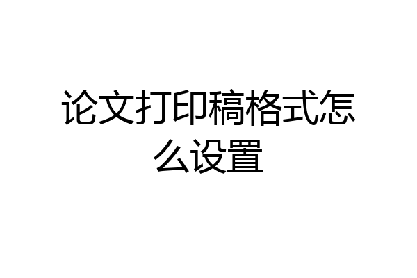 论文打印稿格式怎么设置