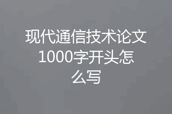 现代通信技术论文1000字开头怎么写