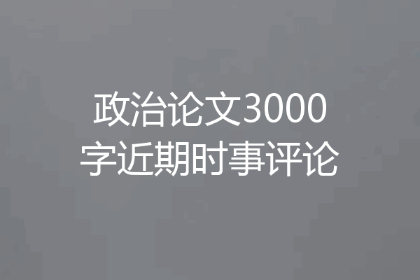 政治论文3000字近期时事评论