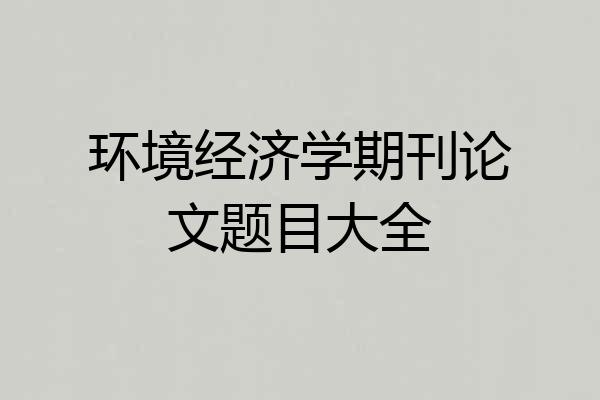 环境经济学期刊论文题目大全