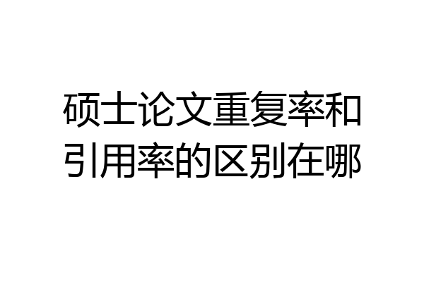 硕士论文重复率和引用率的区别在哪